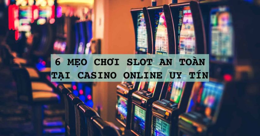 Không phải tất cả sòng casino online đều an toàn – Mẹo để chơi slot an toàn
