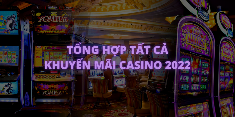 Tổng hợp các khuyến mãi casino online mới nhất 2022